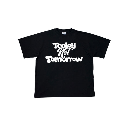 Today Not Tomorrow Tee
